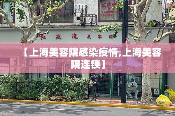 【上海美容院感染疫情,上海美容院连锁】 【上海美容院感染疫情,上海美容院连锁】