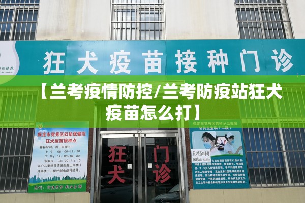 【兰考疫情防控/兰考防疫站狂犬疫苗怎么打】 【兰考疫情防控/兰考防疫站狂犬疫苗怎么打】