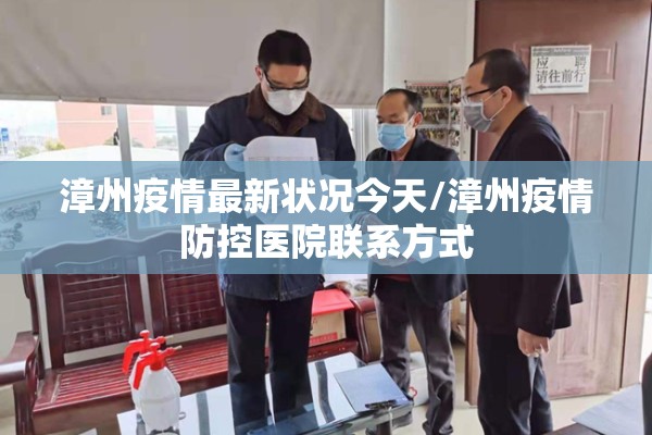 漳州疫情最新状况今天/漳州疫情防控医院联系方式 漳州疫情最新状况今天/漳州疫情防控医院联系方式