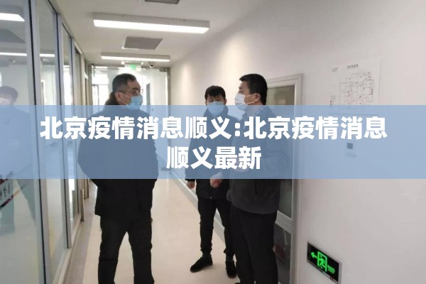 北京疫情消息顺义:北京疫情消息顺义最新