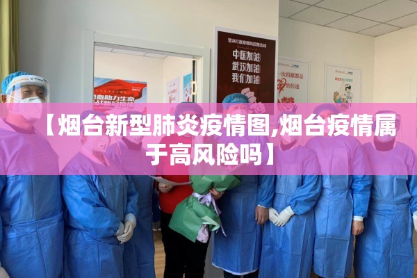 【烟台新型肺炎疫情图,烟台疫情属于高风险吗】