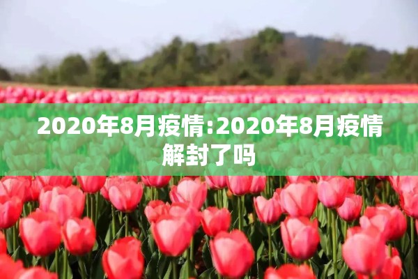 2020年8月疫情:2020年8月疫情解封了吗 2020年8月疫情:2020年8月疫情解封了吗