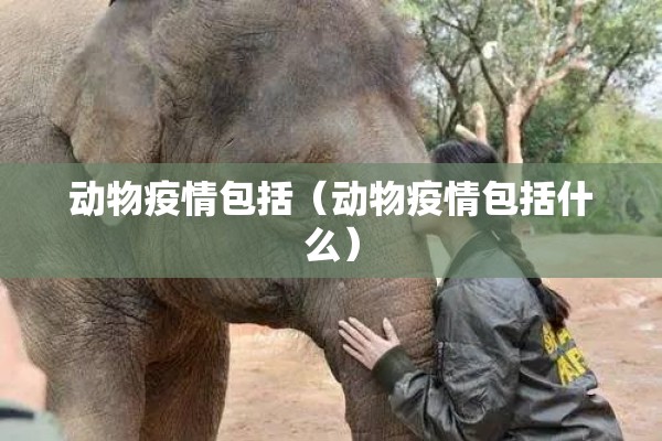 动物疫情包括(动物疫情包括什么) 动物疫情包括(动物疫情包括什么)