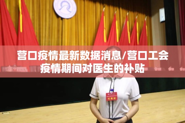 营口疫情最新数据消息/营口工会疫情期间对医生的补贴