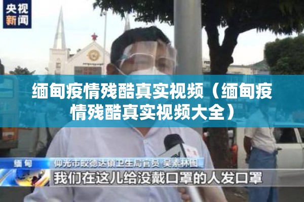 缅甸疫情残酷真实视频（缅甸疫情残酷真实视频大全）
