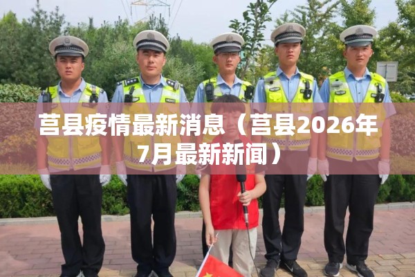 莒县疫情最新消息（莒县2026年7月最新新闻）