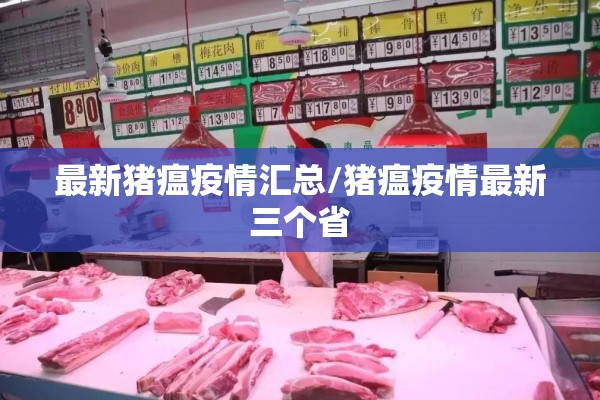 最新猪瘟疫情汇总/猪瘟疫情最新三个省