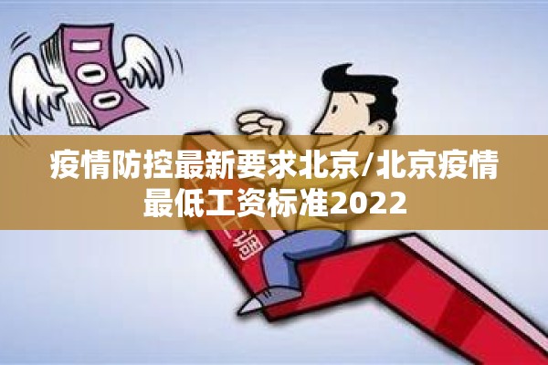 疫情防控最新要求北京/北京疫情最低工资标准2022