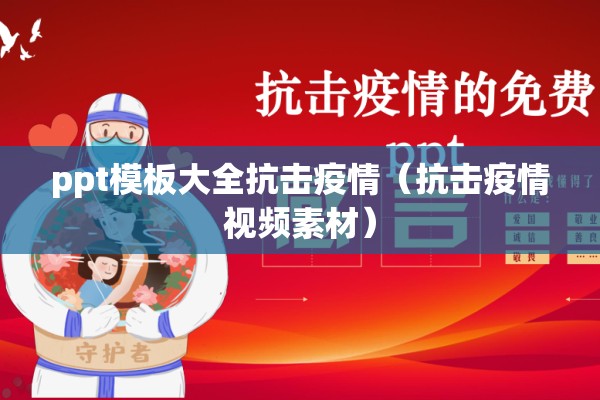 ppt模板大全抗击疫情（抗击疫情视频素材）