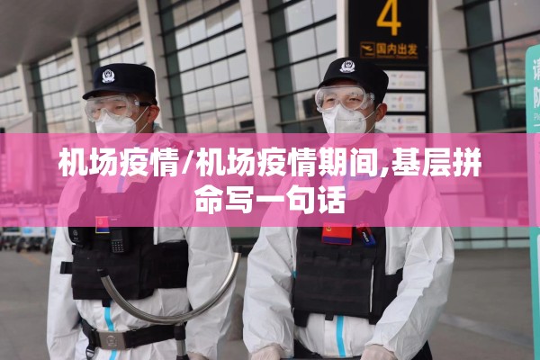机场疫情/机场疫情期间,基层拼命写一句话 机场疫情/机场疫情期间,基层拼命写一句话