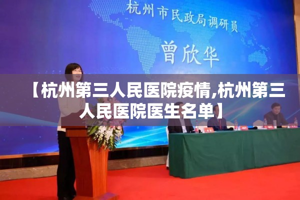 【杭州第三人民医院疫情,杭州第三人民医院医生名单】 【杭州第三人民医院疫情,杭州第三人民医院医生名单】