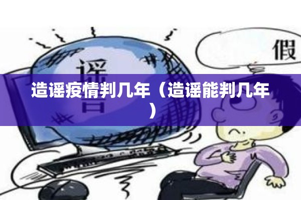 造谣疫情判几年（造谣能判几年）