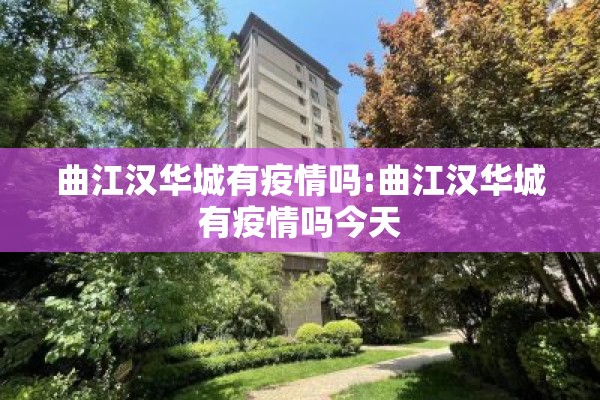 曲江汉华城有疫情吗:曲江汉华城有疫情吗今天