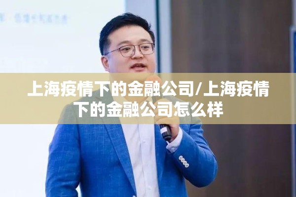 上海疫情下的金融公司/上海疫情下的金融公司怎么样