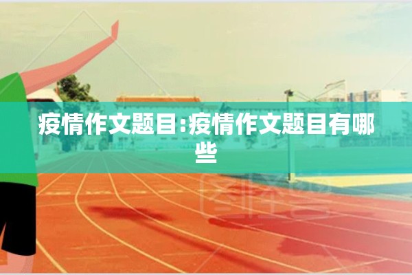 疫情作文题目:疫情作文题目有哪些