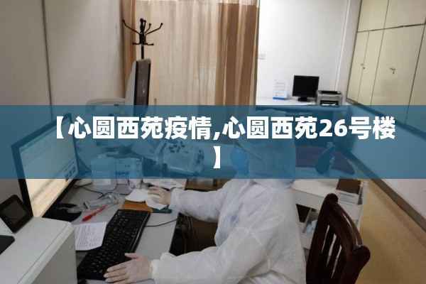 【心圆西苑疫情,心圆西苑26号楼】