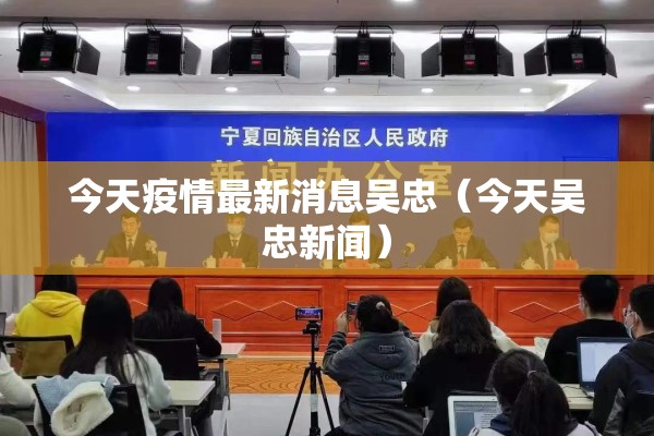 今天疫情最新消息吴忠（今天吴忠新闻）