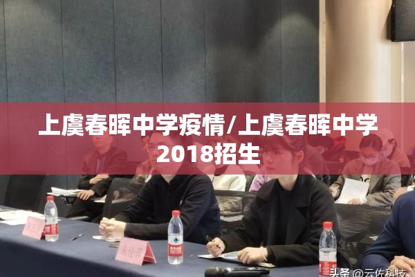 上虞春晖中学疫情/上虞春晖中学2018招生