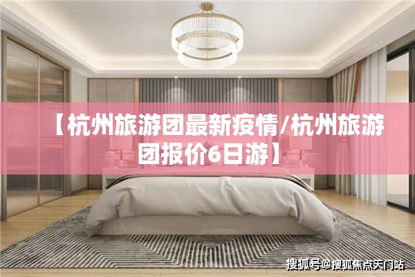 【杭州旅游团最新疫情/杭州旅游团报价6日游】