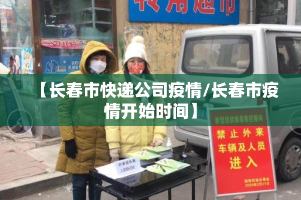 【长春市快递公司疫情/长春市疫情开始时间】 【长春市快递公司疫情/长春市疫情开始时间】