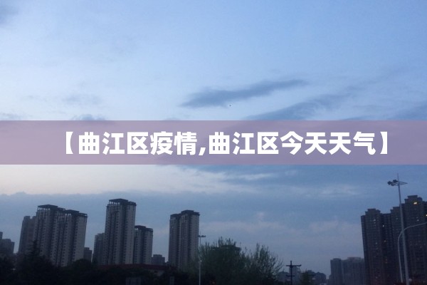 【曲江区疫情,曲江区今天天气】