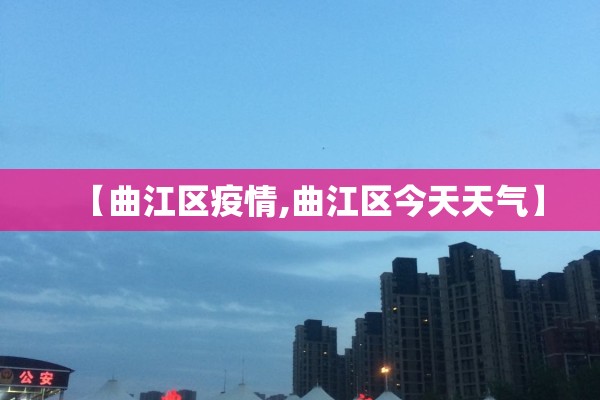 【曲江区疫情,曲江区今天天气】