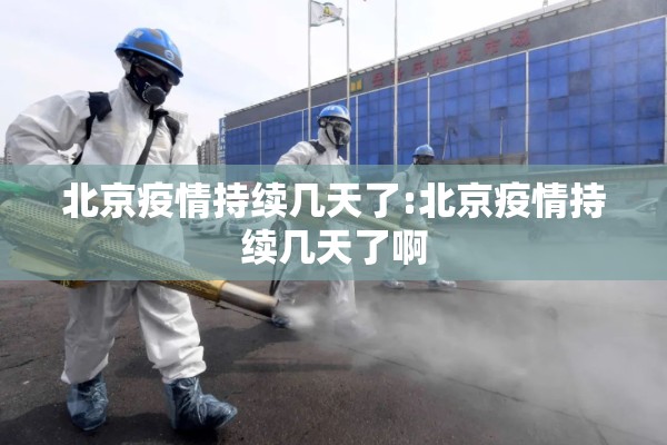 北京疫情持续几天了:北京疫情持续几天了啊 北京疫情持续几天了:北京疫情持续几天了啊
