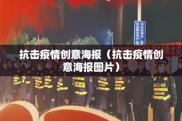 抗击疫情创意海报（抗击疫情创意海报图片）