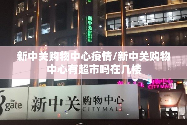 新中关购物中心疫情/新中关购物中心有超市吗在几楼