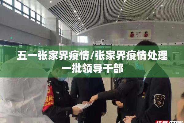 五一张家界疫情/张家界疫情处理一批领导干部 五一张家界疫情/张家界疫情处理一批领导干部