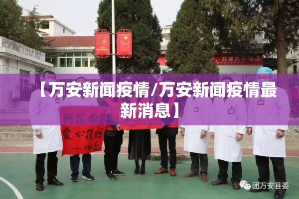 【万安新闻疫情/万安新闻疫情最新消息】