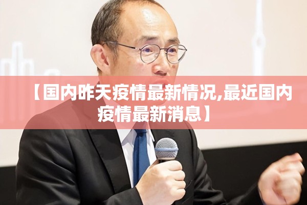 【国内昨天疫情最新情况,最近国内疫情最新消息】 【国内昨天疫情最新情况,最近国内疫情最新消息】