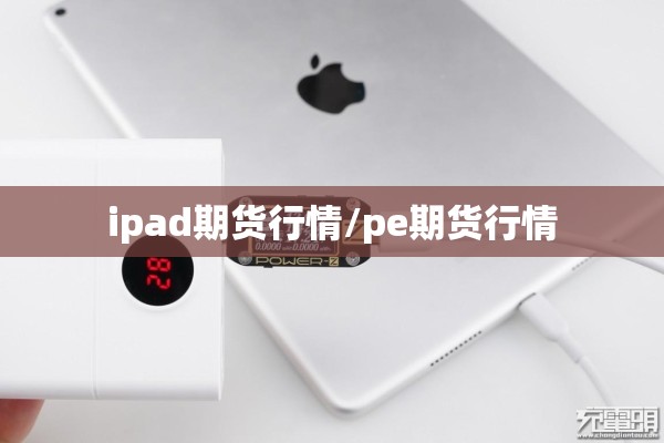 ipad期货行情/pe期货行情 ipad期货行情/pe期货行情