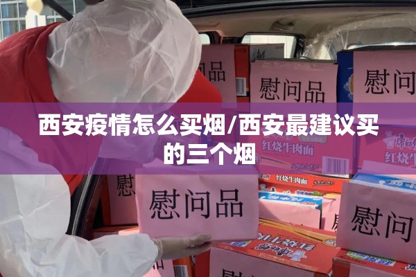 西安疫情怎么买烟/西安最建议买的三个烟