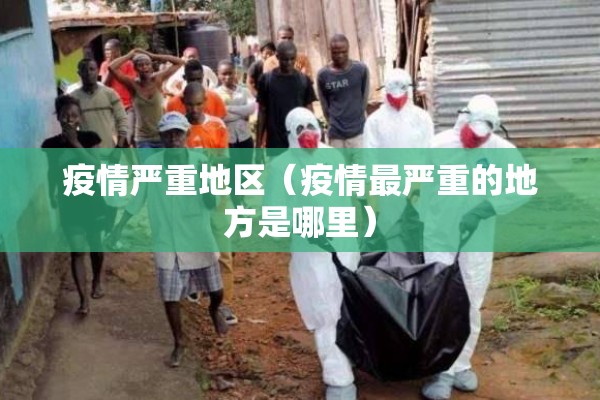 疫情严重地区(疫情最严重的地方是哪里) 疫情严重地区(疫情最严重的地方是哪里)