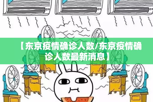 【东京疫情确诊人数/东京疫情确诊人数最新消息】