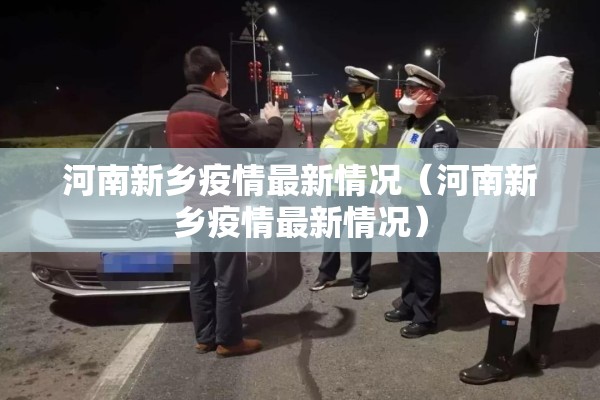 河南新乡疫情最新情况（河南新乡疫情最新情况）