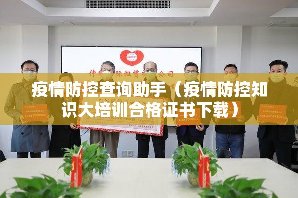 疫情防控查询助手(疫情防控知识大培训合格证书下载) 疫情防控查询助手(疫情防控知识大培训合格证书下载)