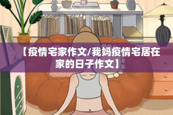 【疫情宅家作文/我妈疫情宅居在家的日子作文】