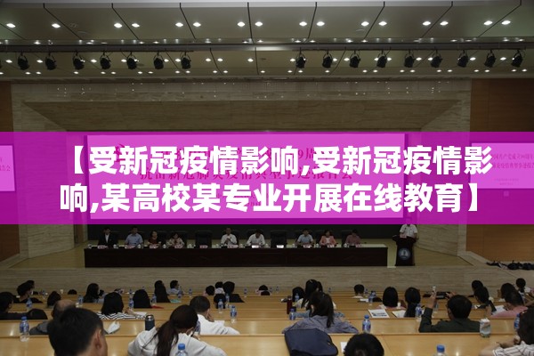 【受新冠疫情影响,受新冠疫情影响,某高校某专业开展在线教育】
