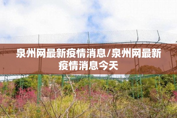 泉州网最新疫情消息/泉州网最新疫情消息今天 泉州网最新疫情消息/泉州网最新疫情消息今天