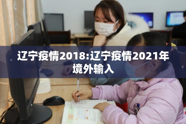 辽宁疫情2018:辽宁疫情2021年境外输入