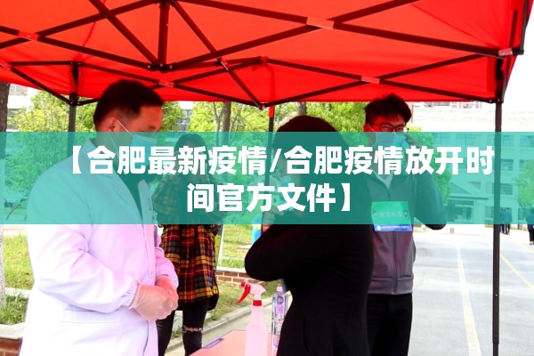 【合肥最新疫情/合肥疫情放开时间官方文件】 【合肥最新疫情/合肥疫情放开时间官方文件】