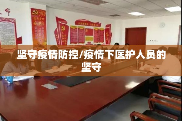 坚守疫情防控/疫情下医护人员的坚守 坚守疫情防控/疫情下医护人员的坚守