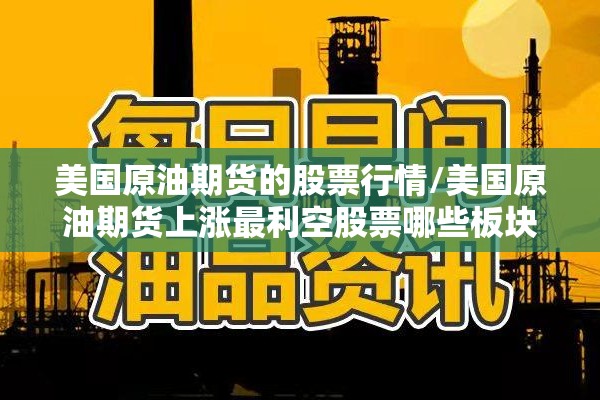 美国原油期货的股票行情/美国原油期货上涨最利空股票哪些板块