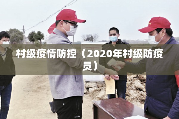 村级疫情防控(2020年村级防疫员) 村级疫情防控(2020年村级防疫员)