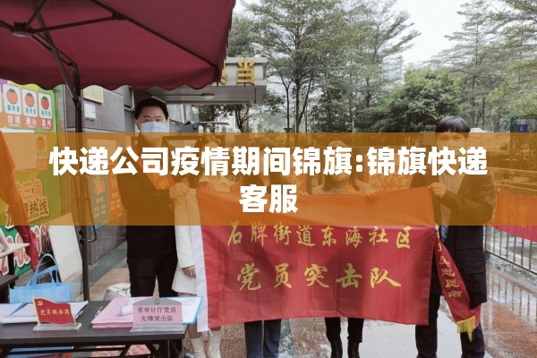 快递公司疫情期间锦旗:锦旗快递客服 快递公司疫情期间锦旗:锦旗快递客服