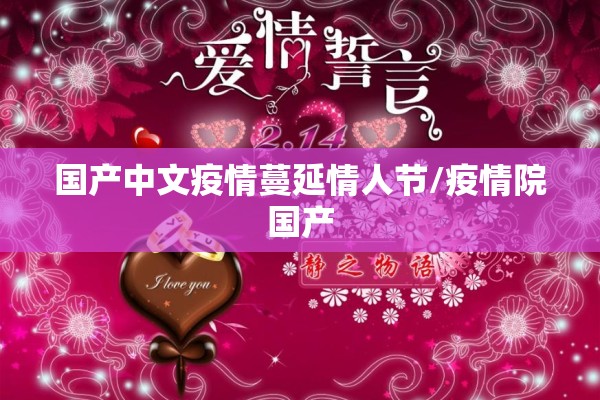 国产中文疫情蔓延情人节/疫情院国产 国产中文疫情蔓延情人节/疫情院国产