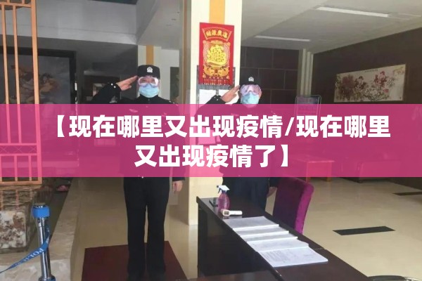 【现在哪里又出现疫情/现在哪里又出现疫情了】