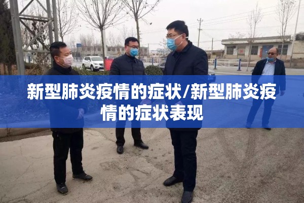 新型肺炎疫情的症状/新型肺炎疫情的症状表现 新型肺炎疫情的症状/新型肺炎疫情的症状表现